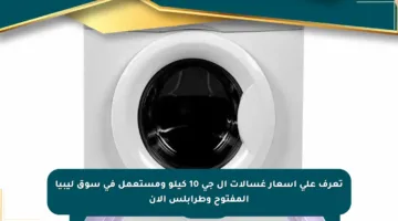 تعرف على أسعار غسالات ال جي 10 كيلو ومستعمل في سوق ليبيا المفتوح وطرابلس الآن